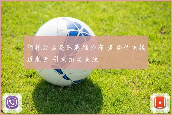 阿根廷后备队赛程公布 多场对决接连展开 引发排名关注