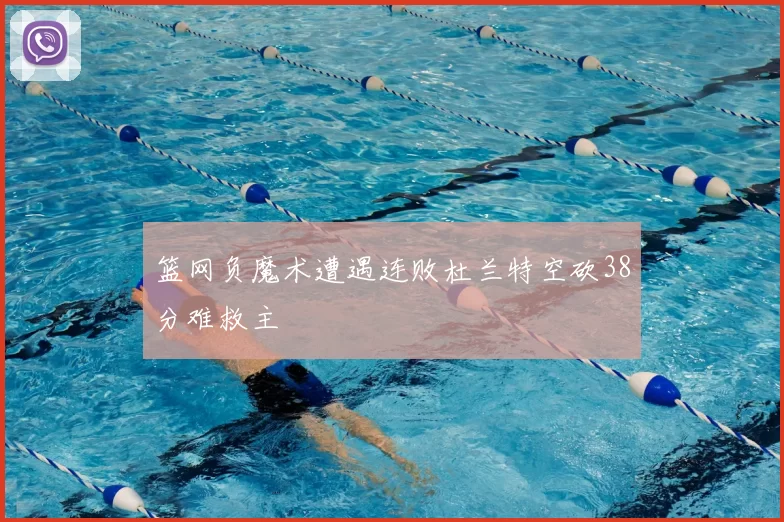 篮网负魔术遭遇连败杜兰特空砍38分难救主