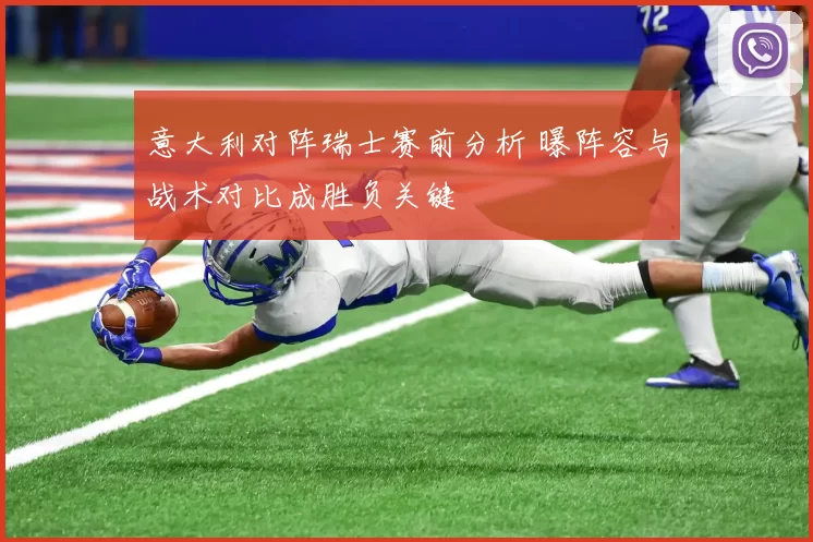 意大利对阵瑞士赛前分析 曝阵容与战术对比成胜负关键