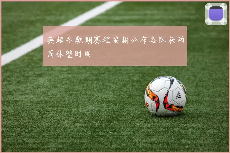 英超冬歇期赛程安排公布各队获两周休整时间