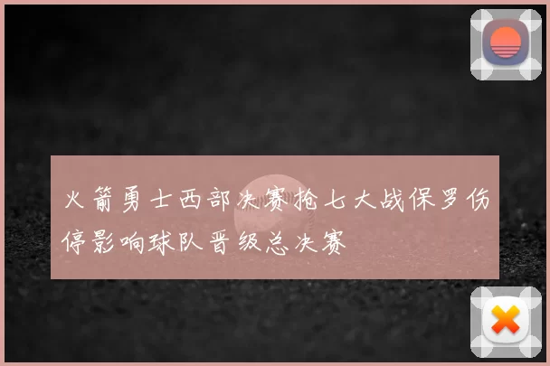 火箭勇士西部决赛抢七大战保罗伤停影响球队晋级总决赛