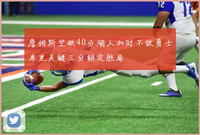 詹姆斯空砍40分湖人加时不敌勇士库里关键三分锁定胜局