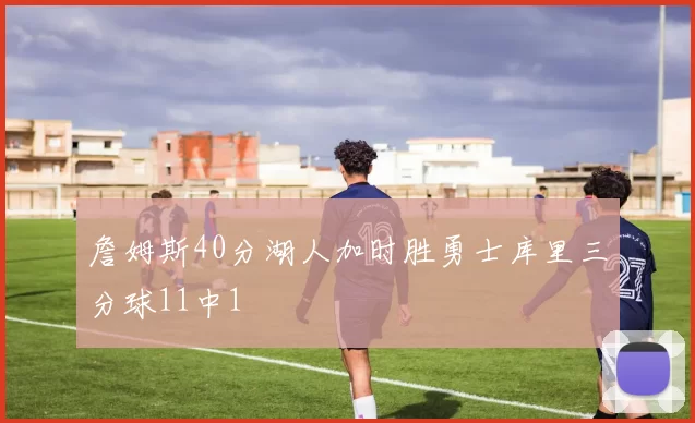 詹姆斯40分湖人加时胜勇士库里三分球11中1